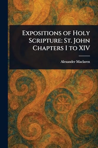 Expositions of Holy Scripture: St. John Chapters I to XIV Expositions of Holy Scripture: St. John Chapters I to XIV von Anson Street Press