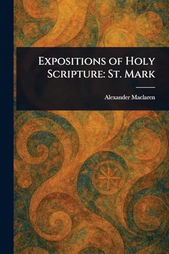 Expositions of Holy Scripture: St. Mark Expositions of Holy Scripture: St. Mark von Anson Street Press