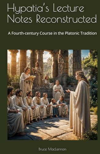 Hypatia‘s Lecture Notes Reconstructed: A Fourth-century Course in the Platonic Tradition von Independently published