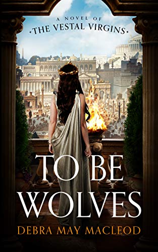 To Be Wolves: A Novel of the Vestal Virgins (Vesta Shadows Trilogy)