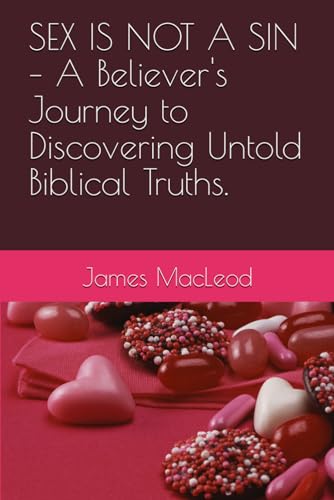 SEX IS NOT A SIN – A Believer's Journey to Discovering Untold Biblical Truths.