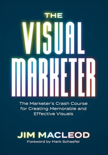 The Visual Marketer: The Marketer's Crash Course for Creating Memorable and Effective Visuals von Tilt Publishing