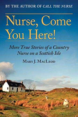 Nurse, Come You Here!: More True Stories of a Country Nurse on a Scottish Isle (The Country Nurse Series, Book Two) (Volume 2)