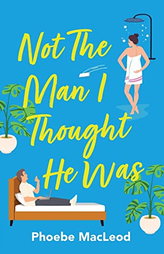 Not The Man I Thought He Was: A laugh-out-loud, feel-good romantic comedy