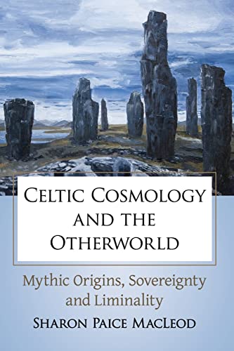 Celtic Cosmology and the Otherworld: Mythic Origins, Sovereignty and Liminality