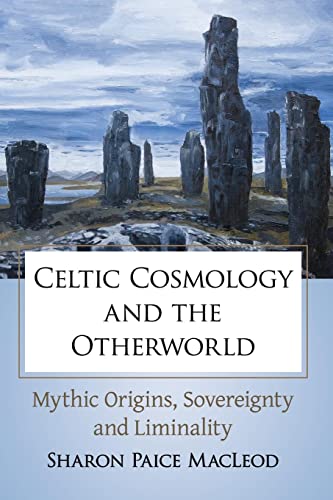 Celtic Cosmology and the Otherworld: Mythic Origins, Sovereignty and Liminality von McFarland