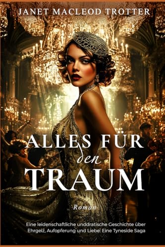 ALLES FÜR DEN TRAUM: Eine leidenschaftliche und dramatische Geschichte über Ehrgeiz, Aufopferung und Liebe: Eine Tyneside Saga (DIE TYNESIDE SAGAS) von MacLeod Trotter Books