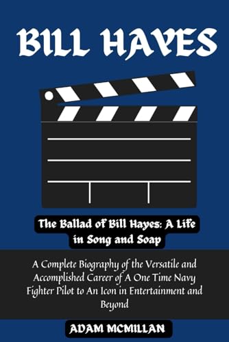 The Ballad of Bill Hayes: A Life in Song and Soap: A Complete Biography of the Versatile and Accomplished Career of A One Time Navy Fighter Pilot to An Icon in Entertainment and Beyond von Independently published