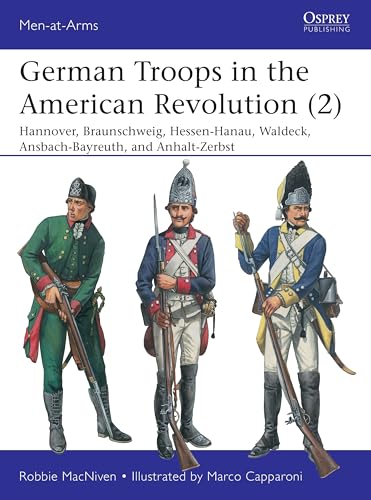 German Troops in the American Revolution (2): Hannover, Braunschweig, Hessen-Hanau, Waldeck, Ansbach-Bayreuth, and Anhalt-Zerbst (Men-at-Arms, Band 2) von Osprey Publishing