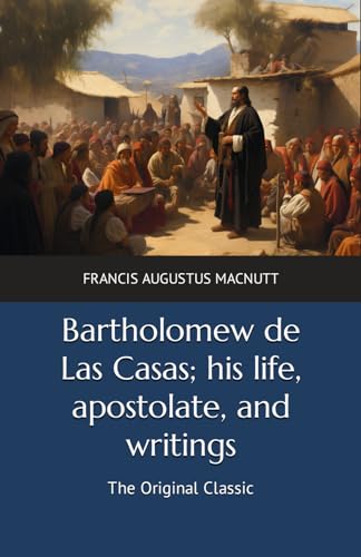 Bartholomew de Las Casas; his life, apostolate, and writings: The Original Classic von Independently published