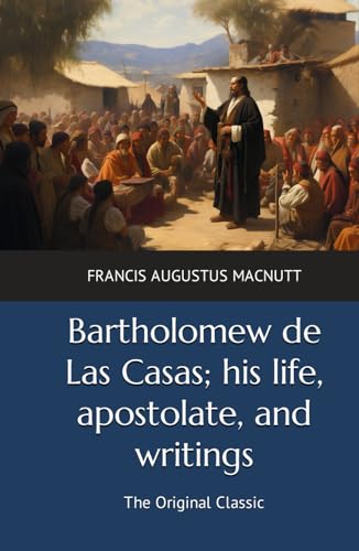 Bartholomew de Las Casas; his life, apostolate, and writings: The Original Classic von Independently published