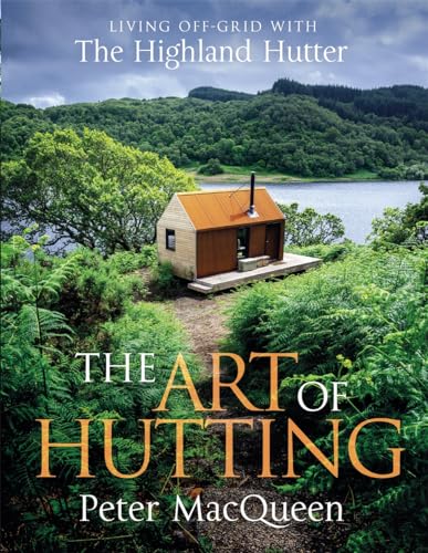 The Art of Hutting: Living Off-Grid with the Highland Hutter von Black & White Publishing