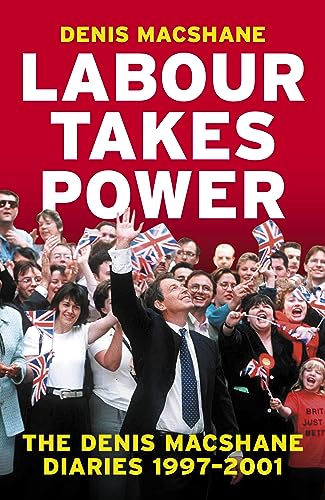 Labour Takes Power: The Denis MacShane Diaries 1997-2001 von Biteback Publishing