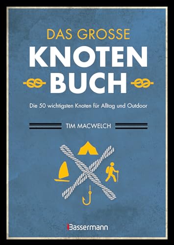 Das große Knotenbuch - Die 50 wichtigsten Knoten für Alltag und Outdoor: Zum Segeln, Klettern, Fischen, Camping