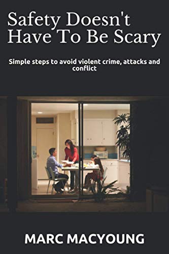 Safety Doesn't Have To Be Scary: Simple steps to avoid violent crime, attacks and conflict