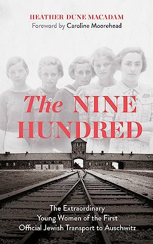 The Nine Hundred: The Extraordinary Young Women of the First Official Jewish Transport to Auschwitz