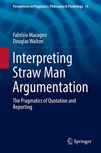 Interpreting Straw Man Argumentation: The Pragmatics of Quotation and Reporting (Perspectives in Pragmatics, Philosophy & Psychology, 14, Band 14) von Springer