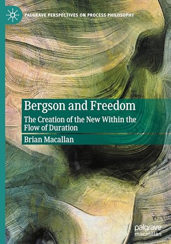 Bergson and Freedom: The Creation of the New Within the Flow of Duration (Palgrave Perspectives on Process Philosophy) von Palgrave Macmillan