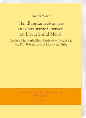 Handlungsanweisungen an ostarabische Christen zu Liturgie und Moral: Der Brief des Katholikos-Patriarchen Išoʿyahb I. (ca. 581–595) an Bischof Jakob ... Orientforschungen, I. Reihe: Syriaca) von Harrassowitz Verlag