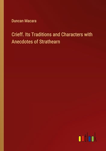 Crieff. Its Traditions and Characters with Anecdotes of Strathearn von Outlook Verlag