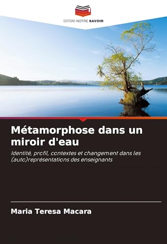 Métamorphose dans un miroir d'eau: Identité, profil, contextes et changement dans les (auto)représentations des enseignants von Editions Notre Savoir