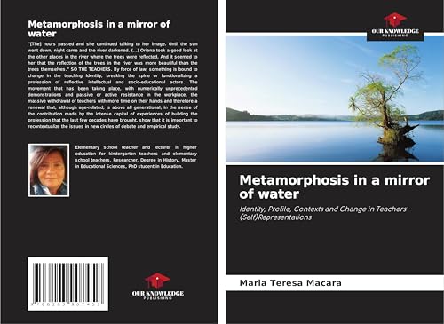 Metamorphosis in a mirror of water: Identity, Profile, Contexts and Change in Teachers' (Self)Representations von Our Knowledge Publishing