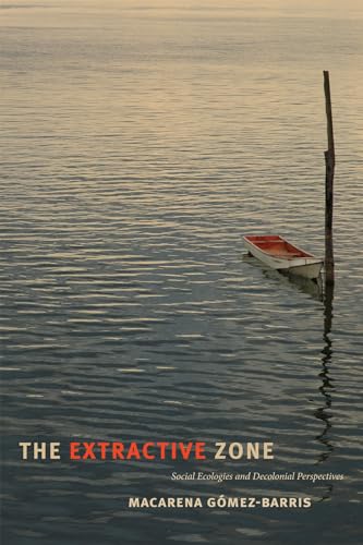 The Extractive Zone: Social Ecologies and Decolonial Perspectives (Dissident Acts) von Duke University Press