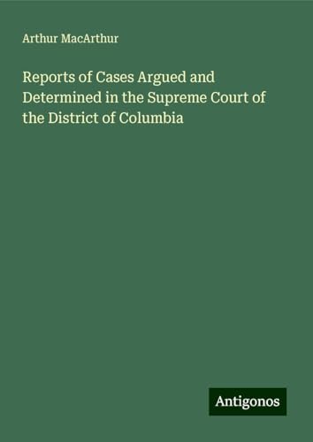 Reports of Cases Argued and Determined in the Supreme Court of the District of Columbia von Antigonos Verlag