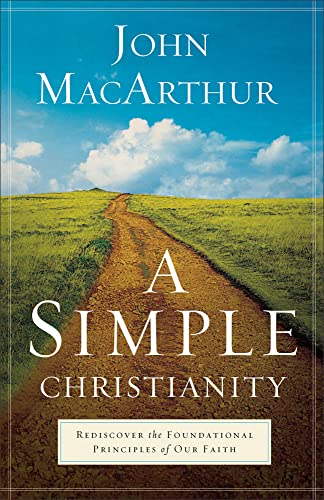 A Simple Christianity: Rediscover The Foundational Principles Of Our Faith A Simple Christianity: Rediscover The Foundational Principles Of Our Faith