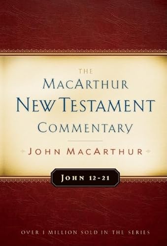 John 12-21 MacArthur New Testament Commentary: Volume 12 John 12-21 MacArthur New Testament Commentary: Volume 12