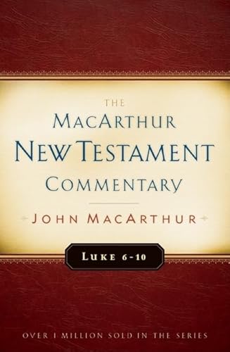 Luke 6-10 MacArthur New Testament Commentary: Volume 8 Luke 6-10 MacArthur New Testament Commentary: Volume 8