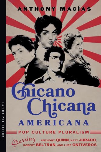 Chicano-Chicana Americana: Pop Culture Pluralism Starring Anthony Quinn, Katy Jurado, Robert Beltran, and Lupe Ontiveros (Latinx Pop Culture)
