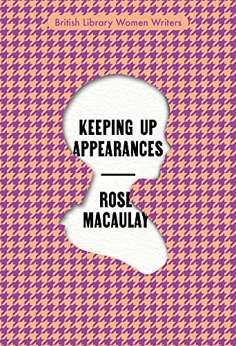 Keeping Up Appearances: 15 (British Library Women Writers): by Rose Macaulay