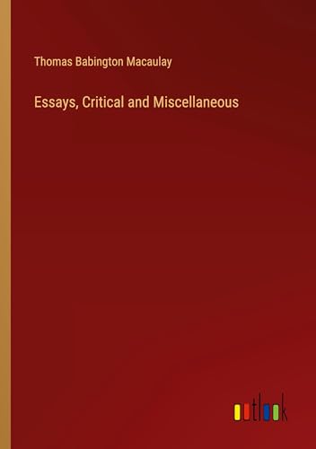 Essays, Critical and Miscellaneous Essays, Critical and Miscellaneous von Outlook Verlag