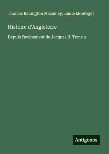 Histoire d'Angleterre: Depuis l'avènement de Jacques II. Tome 2 Histoire d'Angleterre: Depuis l'avènement de Jacques II. Tome 2 von Antigonos Verlag