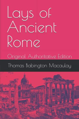 Lays of Ancient Rome: Original Authoritative Edition