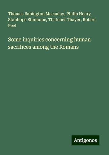 Some inquiries concerning human sacrifices among the Romans Some inquiries concerning human sacrifices among the Romans von Antigonos Verlag