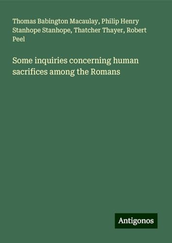 Some inquiries concerning human sacrifices among the Romans Some inquiries concerning human sacrifices among the Romans von Antigonos Verlag