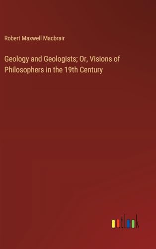 Geology and Geologists; Or, Visions of Philosophers in the 19th Century von Outlook Verlag