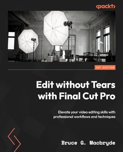 Edit without Tears with Final Cut Pro: Elevate your video editing skills with professional workflows and techniques von Packt Publishing