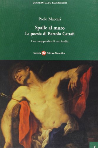 Spalle al muro. La poesia di Bartolo Cattafi. Con un'appendice di testi inediti (Quaderni Aldo Palazzeschi. Nuova serie)