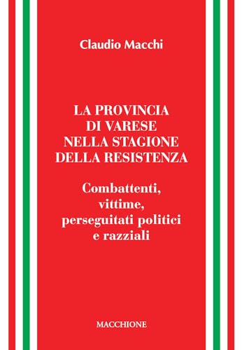 La provincia di Varese nella stagione della Resistenza. Combattenti, vittime, perseguitati politici e razziali La provincia di Varese nella stagione della Resistenza. Combattenti, vittime, perseguitati politici e razziali von Macchione Editore