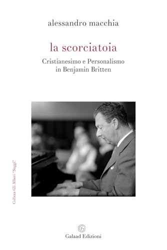 La scorciatoia. Cristianesimo e personalismo in Benjamin Britten (Gli alberi. Saggi) von Galaad Edizioni