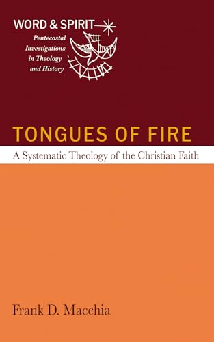 Tongues of Fire: A Systematic Theology of the Christian Faith (Word and Spirit: Pentecostal Investigations in Theology and History)