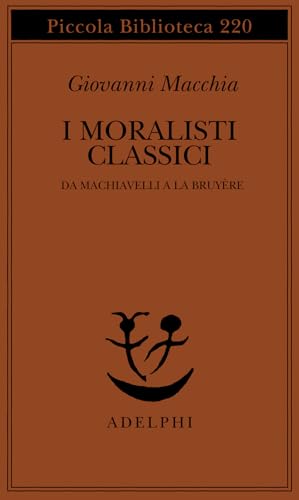 I moralisti classici. Da Machiavelli a La Bruyère (Piccola biblioteca Adelphi) von Adelphi