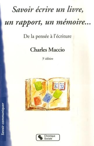 SAVOIR ECRIRE UN LIVRE, UN RAPPORT, UN MEMOIRE 5E EDITION: De la pensée à l'écriture