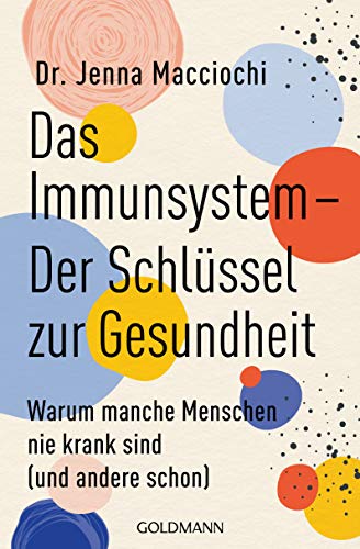 Das Immunsystem – Der Schlüssel zur Gesundheit: Warum manche Menschen nie krank sind (und andere schon) von Goldmann