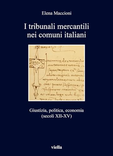 I Tribunali Mercantili Nei Comuni Italiani: Giustizia, Politica, Economia (Secoli XII-XV) (I libri di Viella) von Viella