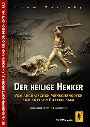 Der heilige Henker: Vom archaischen Menschenopfer zum antiken Gotteslamm (Unerwünschte Bücher zur Kirchengeschichte) von AHRIMAN-Verlag