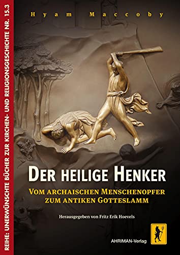 Der heilige Henker: Vom archaischen Menschenopfer zum antiken Gotteslamm (Unerwünschte Bücher zur Kirchengeschichte) von AHRIMAN-Verlag